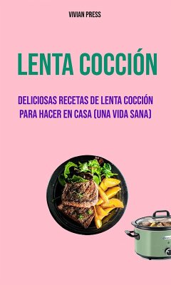 Lenta Cocción: Deliciosas Recetas De Lenta Cocción Para Hacer En Casa (Una Vida Sana) (eBook, ePUB) - Press, Vivian