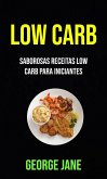 Low Carb: Saborosas Receitas Low Carb Para Iniciantes (eBook, ePUB)