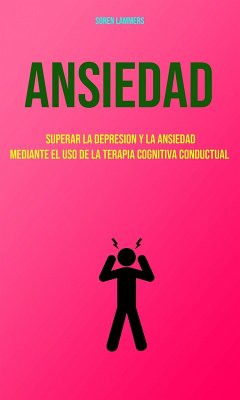 Cover Ansiedad : Superar La Depresion Y La Ansiedad Mediante El Uso De La Terapia Cognitiva Conductual (eBook, ePUB)