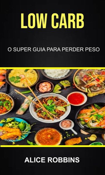 Low Carb: O Super Guia Para Perder Peso (eBook, ePUB)