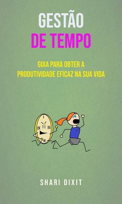 Gestão De Tempo - Guia Para Obter A Produtividade Eficaz Na Sua Vida (eBook, ePUB) - Dixit, Shari