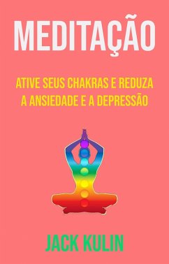 Cover Meditação : Ative Seus Chakras E Reduza A Ansiedade E A Depressão (eBook, ePUB)