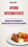 Ayuno Intermitente: Perder Peso Rápidamente Y Adoptar Un Estilo De Vida Saludable. (eBook, ePUB) Ayuno Intermitente: Perder Peso Rápidamente Y Adoptar Un Estilo De Vida Saludable. (eBook, ePUB)