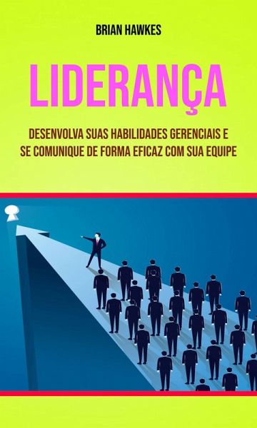 Liderança: Desenvolva Suas Habilidades Gerenciais E Se Comunique De Forma Eficaz Com Sua Equipe (eBook, ePUB) Liderança: Desenvolva Suas Habilidades Gerenciais E Se Comunique De Forma Eficaz Com Sua Equipe (eBook, ePUB)