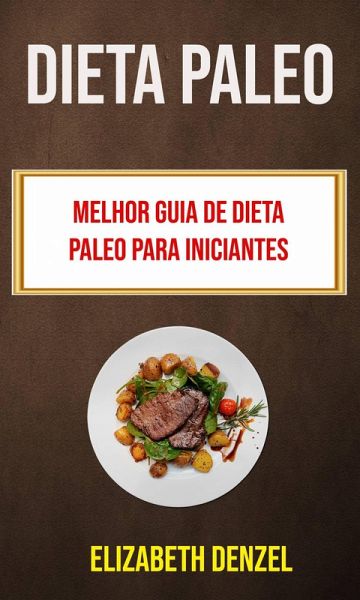 Dieta Paleo: Melhor Guia De Dieta Paleo Para Iniciantes (eBook, ePUB) Dieta Paleo: Melhor Guia De Dieta Paleo Para Iniciantes (eBook, ePUB)