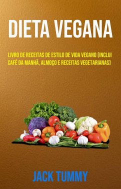Dieta Vegana : Livro De Receitas De Estilo De Vida Vegano (Inclui Café Da Manhã, Almoço E Receitas Vegetarianas) (eBook, ePUB) - Tummy, Jack