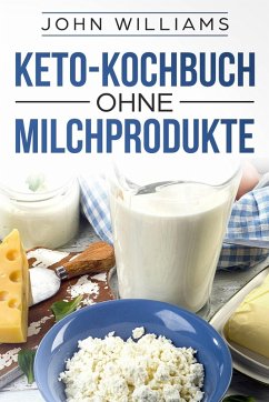 Keto-Kochbuch ohne Milchprodukte (eBook, ePUB) - Williams, John