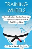 Training Wheels: How a Brazilian Jiu-Jitsu Road Trip Jump-Started My Search for a Fulfilling Life