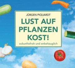 Lust auf Pflanzenkost! zukunftsfroh und enkeltauglich - Piquardt, Jürgen;Krause, Jens