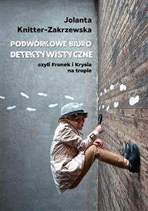 Podwórkowe Biuro Detektywistyczne (eBook, ePUB) - Knitter-Zakrzewska, Jolanta