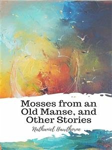 Mosses from an Old Manse, and Other Stories (eBook, ePUB) - Hawthorne, Nathaniel