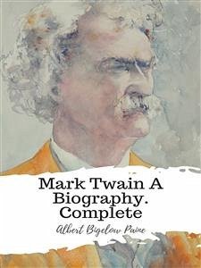 Mark Twain A Biography. Complete (eBook, ePUB) - Bigelow Paine, Albert