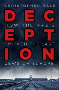 Deception: How the Nazis Tricked the Last Jews of Europe - Hale, Christopher