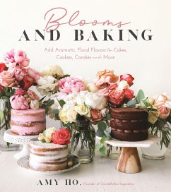 Blooms and Baking: Add Aromatic, Floral Flavors to Cakes, Cookies and More - Ho, Amy