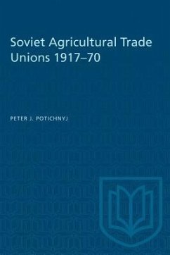 Soviet Agricultural Trade Unions 1917-70 - Potichnyj, Peter J