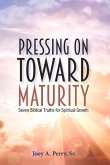 Pressing on Toward Maturity: Seven Biblical Truths for Spiritual Growth Volume 1