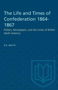 The Life and Times of Confederation 1864-1867 - Waite, P B