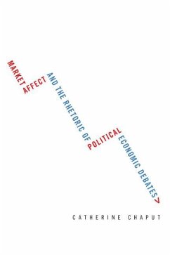 Market Affect and the Rhetoric of Political Economic Debates - Chaput, Catherine
