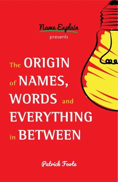 The Origin of Names, Words and Everything in Between - Foote, Patrick