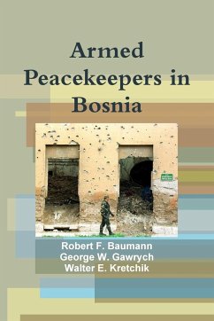 Armed Peacekeepers in Bosnia - Baumann, Robert F.; Gawrych, George W.; Kretchik, Walter E.