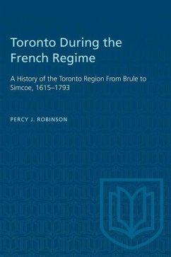 Toronto During the French Regime - Robinson, Percy J