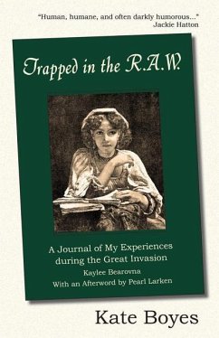 Trapped in the R.A.W: A Journal of My Experiences During the Great Invasion Kaylee Bearovna with an Afterword by Pearl Larken - Boyes, Kate