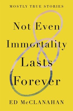 Not Even Immortality Lasts Forever: Mostly True Stories - Mcclanahan, Ed