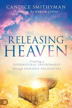 Releasing Heaven: Creating a Supernatural Environment Through Heavenly Encounters - Smithyman, Candice