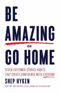 Be Amazing or Go Home: Seven Customer Service Habits that Create Confidence with Everyone - Hyken, Shep