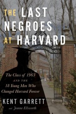 The Last Negroes at Harvard: The Class of 1963 and the 18 Young Men Who Changed Harvard Forever - Garrett, Kent; Ellsworth, Jeanne