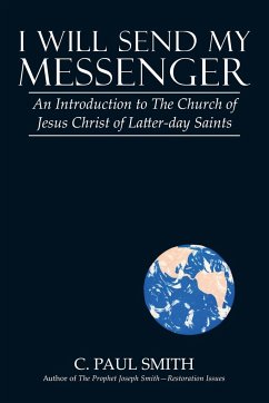 I Will Send My Messenger: An Introduction to the Church of Jesus Christ of Latter-Day Saints - Smith, C. Paul