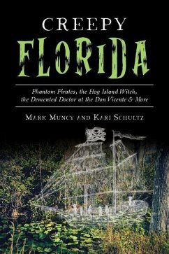 Creepy Florida: Phantom Pirates, the Hog Island Witch, the DeMented Doctor at the Don Vicente and More - Muncy, Mark; Schultz, Kari