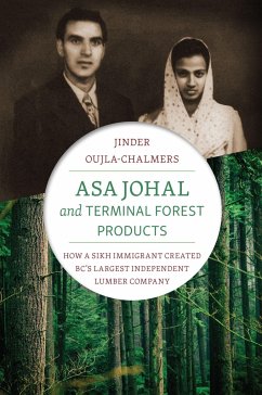 Asa Johal and Terminal Forest Products: How a Sikh Immigrant Created Bc's Largest Independent Lumber Company - Oujla-Chalmers, Jinder