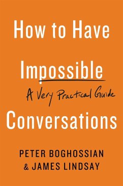How to Have Impossible Conversations - Lindsay, James; Boghossian, Peter