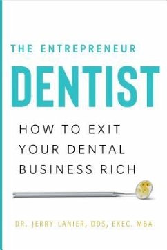 The Entrepreneur Dentist: How to Exit Your Dental Business Rich - Lanier Dds Exec Mba, Jerry