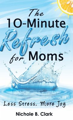 The 10-Minute Refresh for Moms - Clark, Nichole B