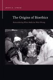 The Origins of Bioethics: Remembering When Medicine Went Wrong