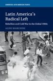 Latin America's Radical Left: Rebellion and Cold War in the Global 1960s