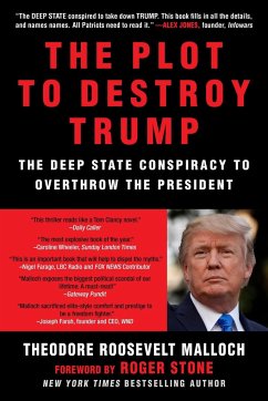 The Plot to Destroy Trump: The Deep State Conspiracy to Overthrow the President - Malloch, Theodore Roosevelt
