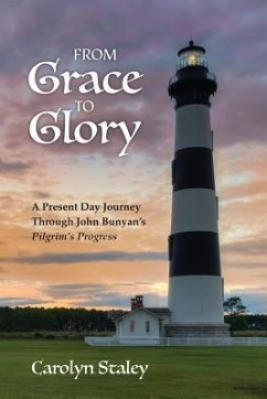 From Grace to Glory: A Present Day Journey Through John Bunyan's 'Pilgrim's Progress' - Staley, Carolyn