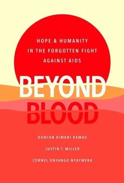 Beyond Blood: Hope and Humanity in the Forgotten Fight Against AIDS - Kamau, Duncan Kimani; Miller, Justin T.; Nyaywera, Cornel Onyango