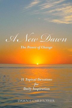 A New Dawn: The Power of Change 31 Topical Devotions for Daily Inspiration Volume 1 - Christopher, Dawn S.