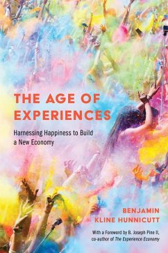 The Age of Experiences: Harnessing Happiness to Build a New Economy - Hunnicutt, Benjamin