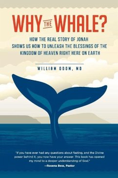 Why the Whale?: How the Real Story of Jonah Shows Us How to Unleash the Blessings of the Kingdom of Heaven Right Here on Earth Volume - Odom, William