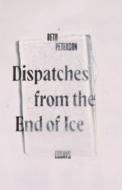 Dispatches from the End of Ice: Essays - Peterson, Beth