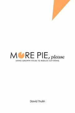 More Pie, Please: Using Growth Poles to Reduce Suffering Volume 1 - Thulin, David