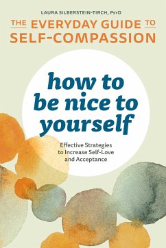 How to Be Nice to Yourself: The Everyday Guide to Self-Compassion - Silberstein-Tirch, Laura