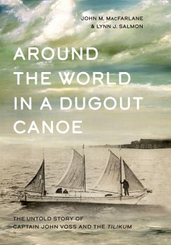 Around the World in a Dugout Canoe: The Untold Story of Captain John Voss and the Tilikum - MacFarlane, John; Salmon, Lynn J.