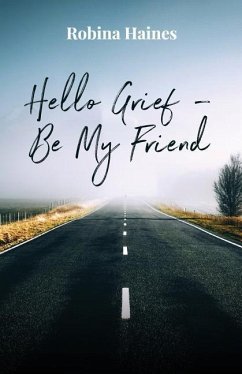 Hello Grief - Be My Friend: A journey into finding light after loss - Haines, Robina