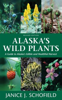 Alaska's Wild Plants, Revised Edition: A Guide to Alaska's Edible and Healthful Harvest - Schofield, Janice J.